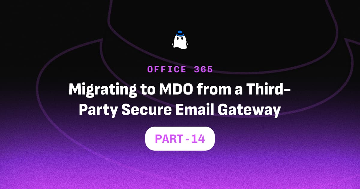 Microsoft Defender for Office 365 Part 14: Migrating to MDO from a Third-Party Secure Email Gateway