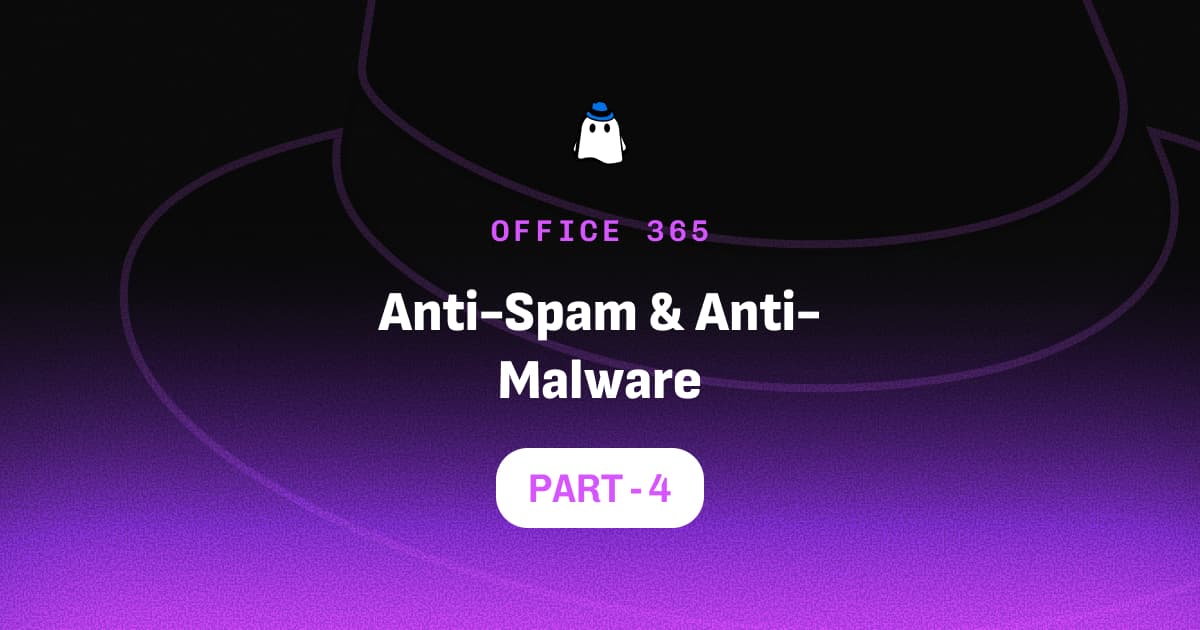 Microsoft Defender for Office 365 Part 4: Anti-Spam & Anti-Malware