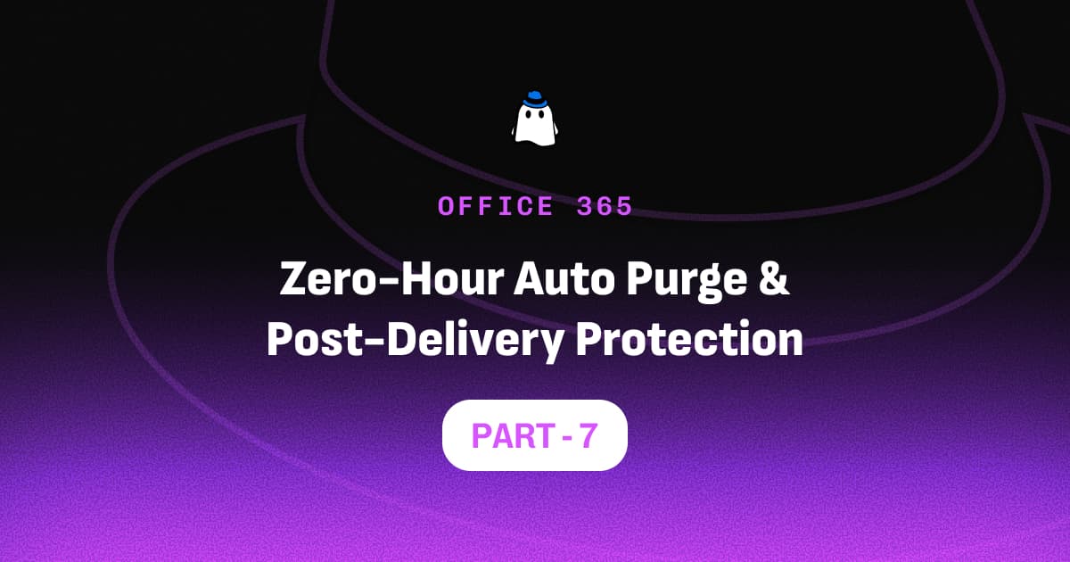 Microsoft Defender for Office 365 Part 7: Zero-Hour Auto Purge (ZAP) & Post-Delivery Protection