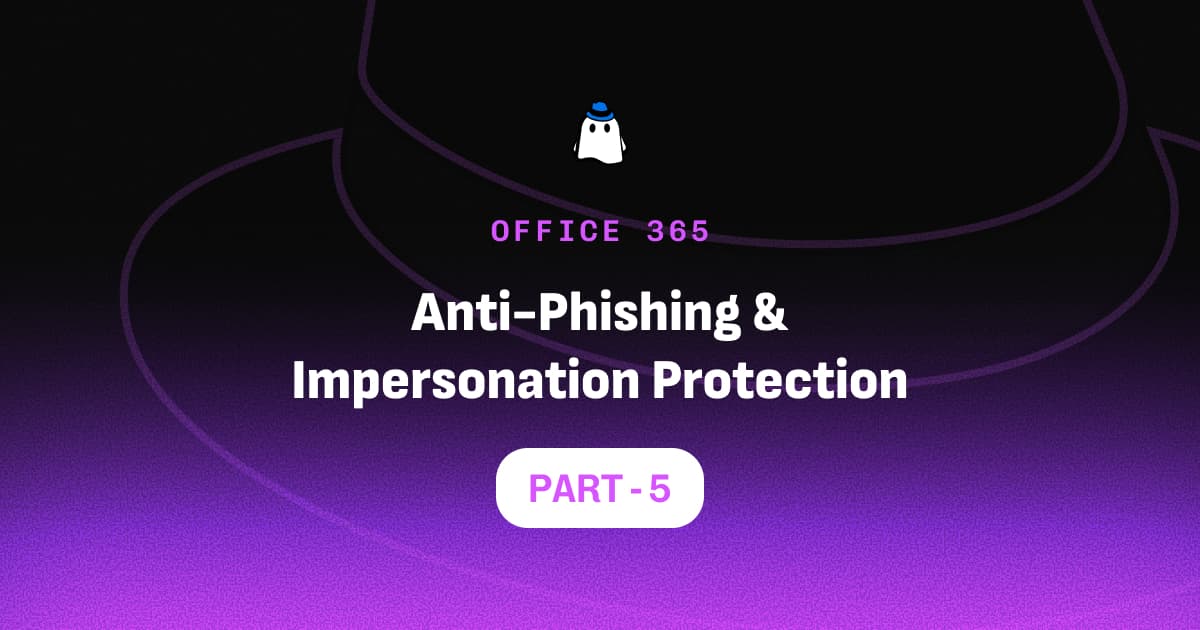 Microsoft Defender for Office 365 Part 5: Anti-Phishing & Impersonation Protection