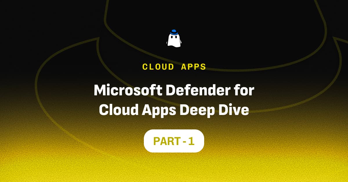 Microsoft Defender for Cloud Apps Deep Dive: Part 1