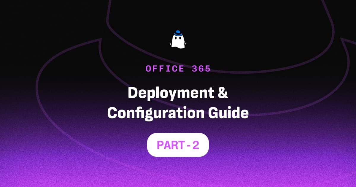 Microsoft Defender for Office 365 Part 2: Deployment & Configuration Guide