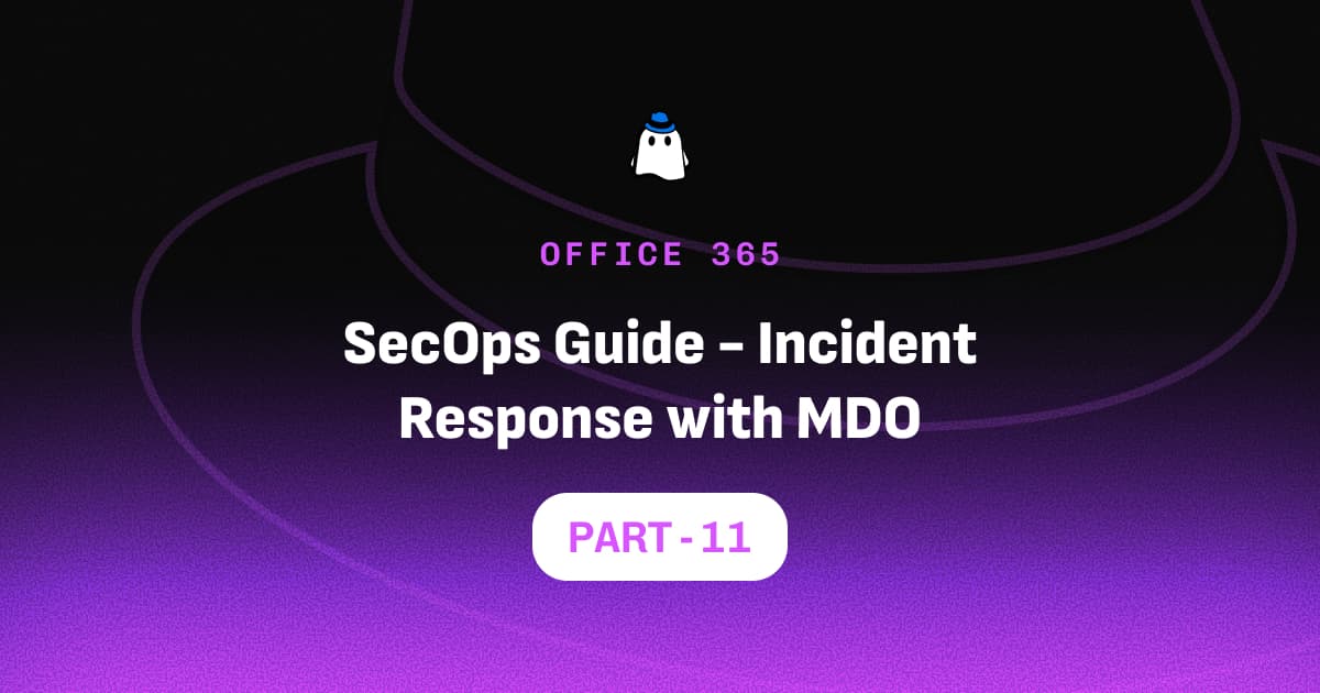 Microsoft Defender for Office 365 Part 11: SecOps Guide - Incident Response with MDO