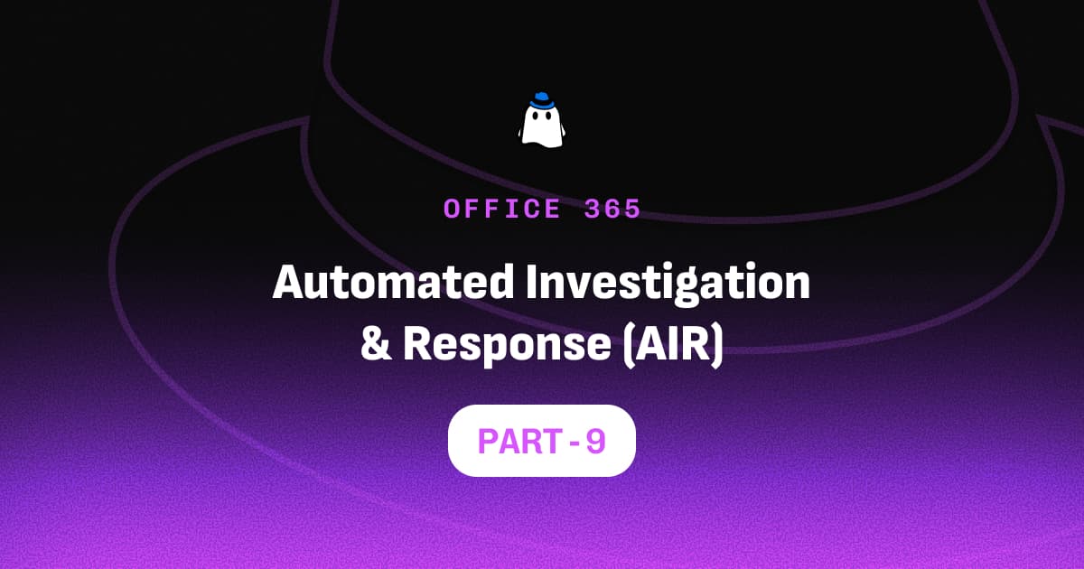Microsoft Defender for Office 365 Part 9: Automated Investigation & Response (AIR)